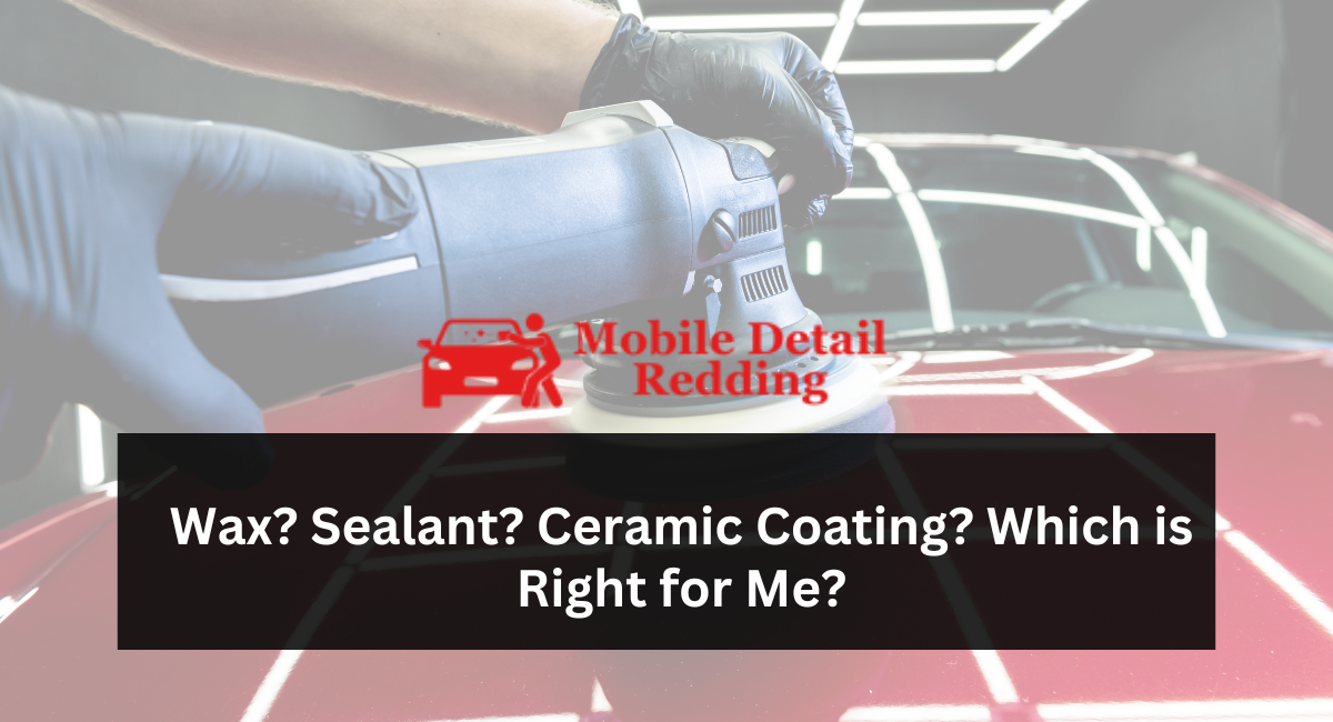 Wax? Sealant? Ceramic Coating? Which is Right for Me?